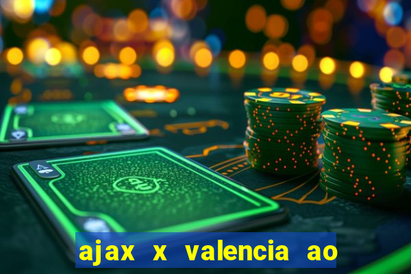 ajax x valencia ao vivo futemax